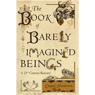 The Book of Barely Imagined Beings: A 21st Century Bestiary 9780226213200