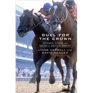 Duel for the Crown Affirmed, Alydar, and Racing’s Greatest Rivalry 9781476733203