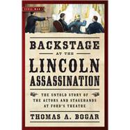 Backstage at the Lincoln Assassination: The Untold Story of the Actors and Stagehands at Ford?s Theatre 9781621573203