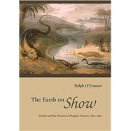 The Earth on Show: Fossils and Poetics of Popular Science, 1802-1856 9780226103204