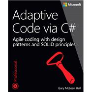 Adaptive Code via C# Agile coding with design patterns and SOLID principles 9780735683204