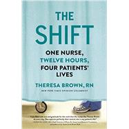 The Shift: One Nurse, Twelve Hours, Four Patients' Lives 9781616203207