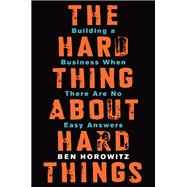 The Hard Thing About Hard Things: Building a Business When There Are No Easy Answers 9780062273208