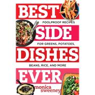 Best Side Dishes Ever: Foolproof Recipes for Greens, Potatoes, Beans, Rice, and More 9781581573220