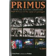 Primus: Over the Electric Grapevine--Insight into Primus and the World of Les Claypool 9781617753220
