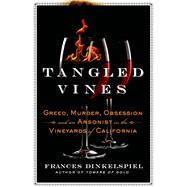 Tangled Vines Greed, Murder, Obsession, and an Arsonist in the Vineyards of California 9781250033222