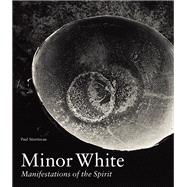 Minor White: Manifestations of the Spirit 9781606063224