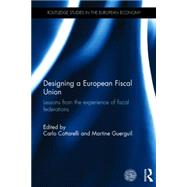 Designing a European Fiscal Union: Lessons from the Experience of Fiscal Federations 9781138783225