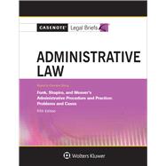 Casenote Legal Briefs for Administrative Law, Keyed to Funk, Shapiro, and Weaver 9781454873228