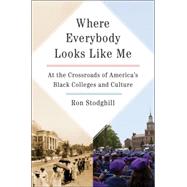 Where Everybody Looks Like Me: At the Crossroads of America's Black Colleges and Culture 9780062323231