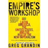 Empire's Workshop Latin America, the United States, and the Rise of the New Imperialism 9780805083231