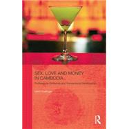 Sex, Love and Money in Cambodia: Professional Girlfriends and Transactional Relationships 9781138843233