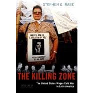The Killing Zone The United States Wages Cold War in Latin America 9780195333237