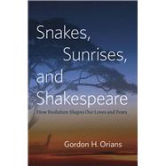 Snakes, Sunrises, and Shakespeare: How Evolution Shapes Our Loves and Fears 9780226003238