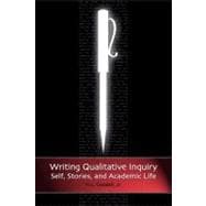 Writing Qualitative Inquiry: Self, Stories, and Academic Life 9781598743241