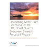 Developing New Future Scenarios for the U.S. Coast Guard’s Evergreen Strategic Foresight Program 9781977403247