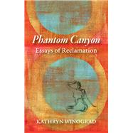 Phantom Canyon: Essays of Reclamation 9781938633249