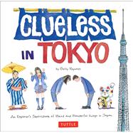 Clueless in Tokyo: An Explorer's Sketchbook of Weird and Wonderful Things in Japan 9784805313251