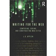 Writing for the Web: Composing, Coding, and Constructing Web Sites 9780415883252
