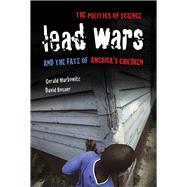 Lead Wars: The Politics of Science and the Fate of America's Children 9780520273252