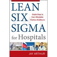 Lean Six Sigma for Hospitals: Simple Steps to Fast, Affordable, and Flawless Healthcare 9780071753258