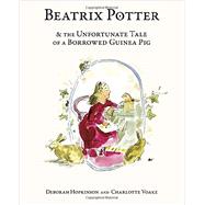 Beatrix Potter & The Unfortunate Tale of a Borrowed Guinea Pig 9780385373258