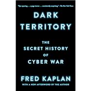 Dark Territory The Secret History of Cyber War 9781476763262