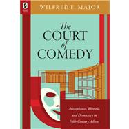The Court of Comedy: Aristophanes, Rhetoric, and Democracy in Fifth-century Athens 9780814293263