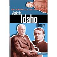 Speaking Ill of the Dead: Jerks in Idaho History 9780762793266