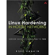 Linux Hardening in Hostile Networks Server Security from TLS to TOR 9780134173269