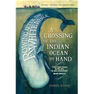 Rowing After the White Whale: A Crossing of the Indian Ocean by Hand 9781846973277