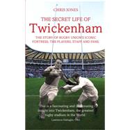 The Secret Life of Twickenham: The Story of Rugby Union's Iconic Fortress, the Players, Staff and Fans 9781781313282