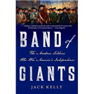 Band of Giants The Amateur Soldiers Who Won America's Independence 9781466893283
