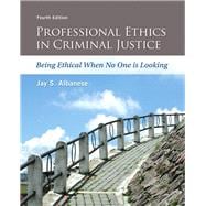 Professional Ethics in Criminal Justice Being Ethical When No One is Looking 9780133843286