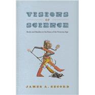 Visions of Science: Books and Readers at the Dawn of the Victorian Age 9780226203287