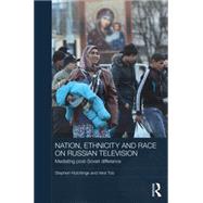 Nation, Ethnicity and Race on Russian Television: Mediating Post-Soviet Difference 9781138853287