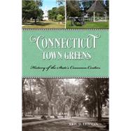 Connecticut Town Greens: History of the State's Common Centers 9781493013289