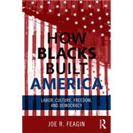 How Blacks Built America: Labor, Culture, Freedom, and Democracy 9780415703291