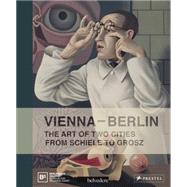 Vienna--berlin: The Art of Two Cities from Schiele to Grosz 9783791353296