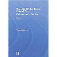 Unnoticed in the Casual Light of Day: Phillip Larkin and the Plain Style 9781138833302