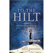 To the Hilt: Coaching Character for Life 9781634133302