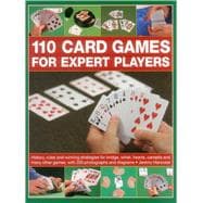 110 Card Games for Expert Players: History, Rules and Winning Strategies for Bridge, Whist, Canasta and Many Other Games, With 200 Photographs and Diagrams 9781780193304