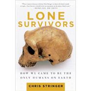 Lone Survivors How We Came to Be the Only Humans on Earth 9781250023308