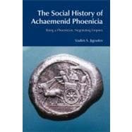 The Social History of Achaemenid Phoenicia: Being a Phoenician, Negotiating Empires 9781845533311
