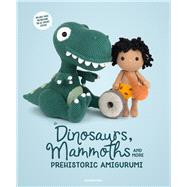 Dinosaurs, Mammoths and More Prehistoric Amigurumi Unearth 14 Awesome Designs 9789491643316