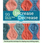 Increase, Decrease: 99 Step-by-step Methods; Find the Perfect Technique for Shaping Every Knitting Project 9781612123318