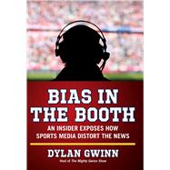 Bias in the Booth: An Insider Exposes How the Sports Media Distort the News 9781621573319