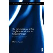 The Re-Emergence of the Single State Solution in Palestine/Israel: Countering an Illusion 9780415713320