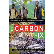 The Carbon Fix: Forest Carbon, Social Justice, and Environmental Governance 9781611323320