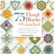 75 Floral Blocks to Crochet Beautiful Patterns to Mix and Match for Afghans, Throws, Baby Blankets, and More 9781250013323